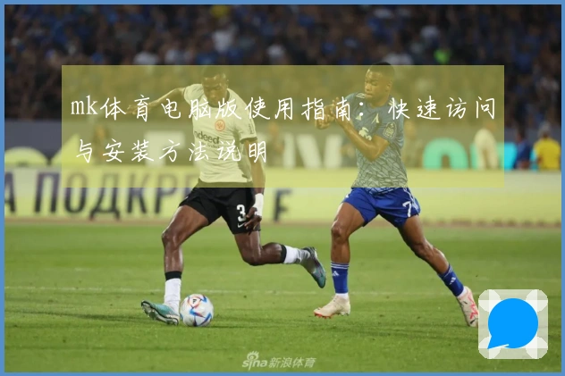 mk体育电脑版使用指南：快速访问与安装方法说明
