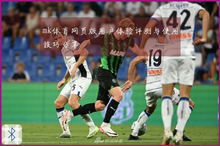 mk体育网页版用户体验评测与使用技巧分享