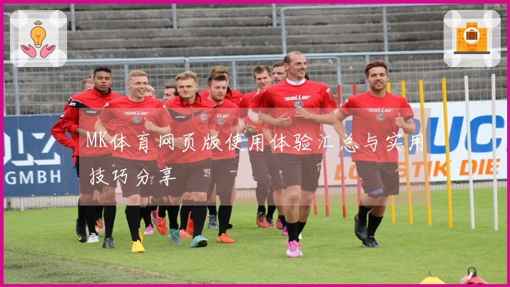 MK体育网页版使用体验汇总与实用技巧分享
